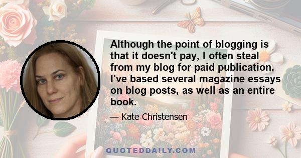 Although the point of blogging is that it doesn't pay, I often steal from my blog for paid publication. I've based several magazine essays on blog posts, as well as an entire book.