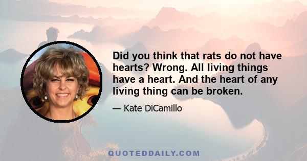 Did you think that rats do not have hearts? Wrong. All living things have a heart. And the heart of any living thing can be broken.