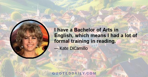 I have a Bachelor of Arts in English, which means I had a lot of formal training in reading.