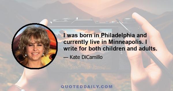 I was born in Philadelphia and currently live in Minneapolis. I write for both children and adults.