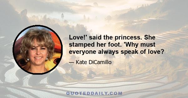 Love!' said the princess. She stamped her foot. 'Why must everyone always speak of love?