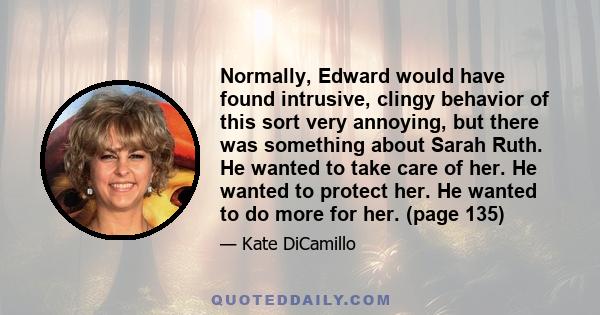 Normally, Edward would have found intrusive, clingy behavior of this sort very annoying, but there was something about Sarah Ruth. He wanted to take care of her. He wanted to protect her. He wanted to do more for her.