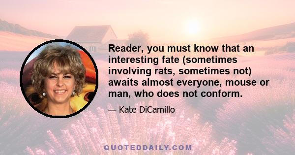 Reader, you must know that an interesting fate (sometimes involving rats, sometimes not) awaits almost everyone, mouse or man, who does not conform.