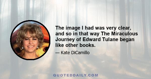 The image I had was very clear, and so in that way The Miraculous Journey of Edward Tulane began like other books.