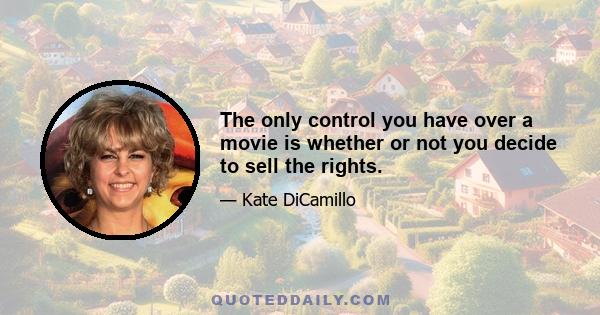 The only control you have over a movie is whether or not you decide to sell the rights.