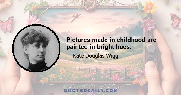 Pictures made in childhood are painted in bright hues.