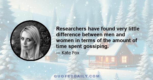 Researchers have found very little difference between men and women in terms of the amount of time spent gossiping.