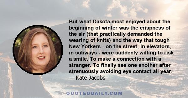 But what Dakota most enjoyed about the beginning of winter was the crispness of the air (that practically demanded the wearing of knits) and the way that tough New Yorkers - on the street, in elevators, in subways -