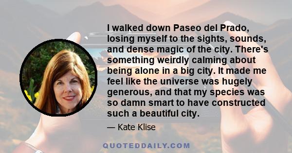 I walked down Paseo del Prado, losing myself to the sights, sounds, and dense magic of the city. There's something weirdly calming about being alone in a big city. It made me feel like the universe was hugely generous,