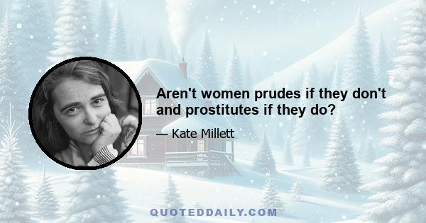 Aren't women prudes if they don't and prostitutes if they do?