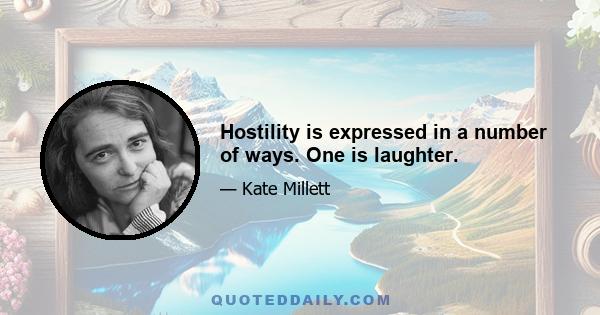 Hostility is expressed in a number of ways. One is laughter.