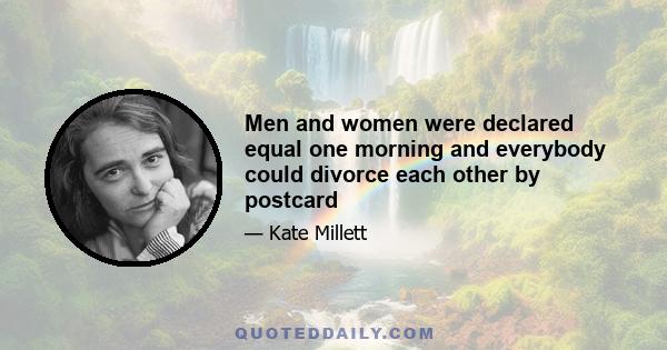 Men and women were declared equal one morning and everybody could divorce each other by postcard