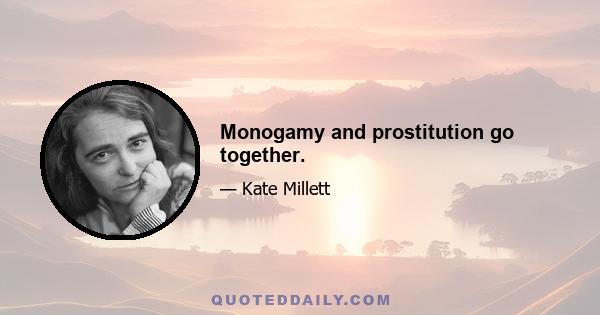 Monogamy and prostitution go together.