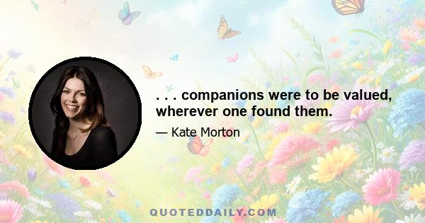 . . . companions were to be valued, wherever one found them.