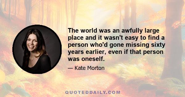 The world was an awfully large place and it wasn't easy to find a person who'd gone missing sixty years earlier, even if that person was oneself.