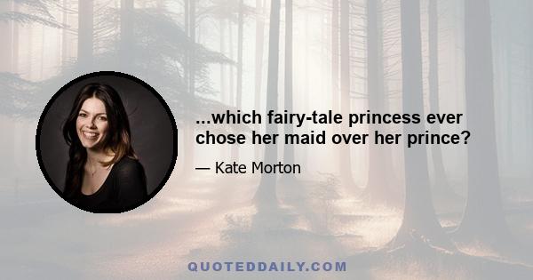 ...which fairy-tale princess ever chose her maid over her prince?