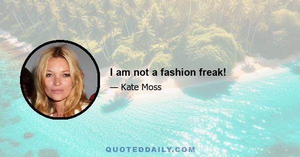 I am not a fashion freak!