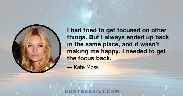 I had tried to get focused on other things. But I always ended up back in the same place, and it wasn't making me happy. I needed to get the focus back.