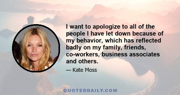 I want to apologize to all of the people I have let down because of my behavior, which has reflected badly on my family, friends, co-workers, business associates and others.