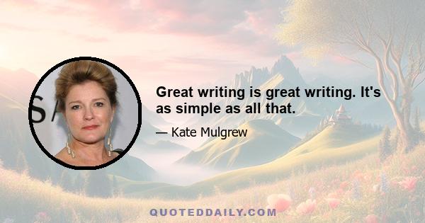 Great writing is great writing. It's as simple as all that.