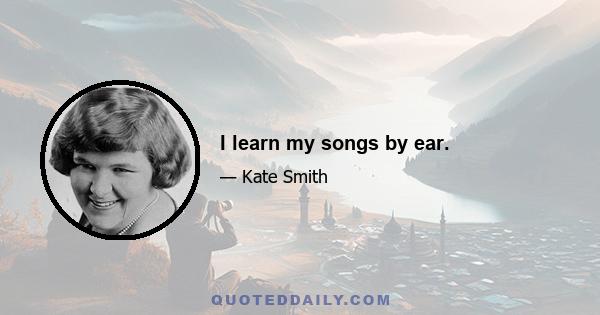 I learn my songs by ear.