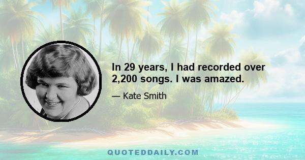 In 29 years, I had recorded over 2,200 songs. I was amazed.