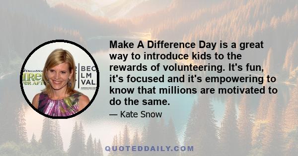 Make A Difference Day is a great way to introduce kids to the rewards of volunteering. It's fun, it's focused and it's empowering to know that millions are motivated to do the same.