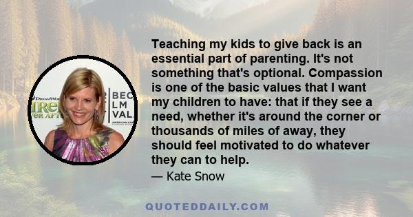 Teaching my kids to give back is an essential part of parenting. It's not something that's optional. Compassion is one of the basic values that I want my children to have: that if they see a need, whether it's around