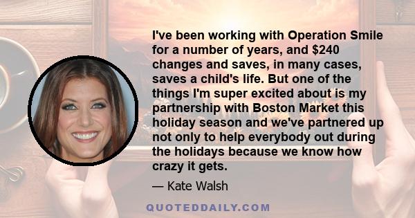 I've been working with Operation Smile for a number of years, and $240 changes and saves, in many cases, saves a child's life. But one of the things I'm super excited about is my partnership with Boston Market this