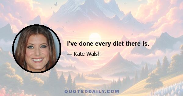 I've done every diet there is.