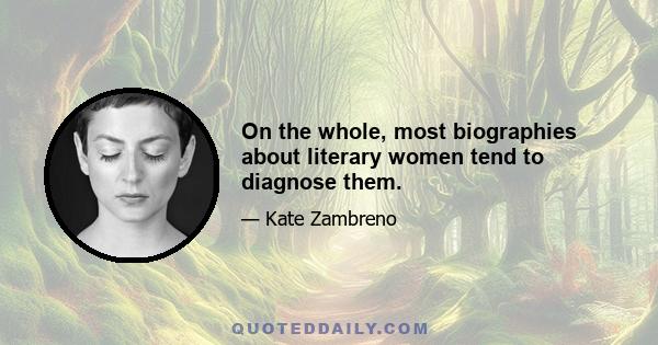 On the whole, most biographies about literary women tend to diagnose them.