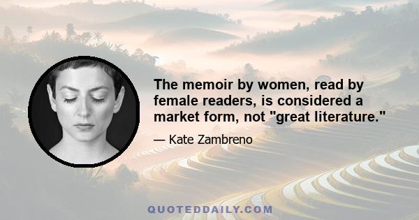 The memoir by women, read by female readers, is considered a market form, not great literature.