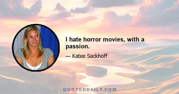 I hate horror movies, with a passion.