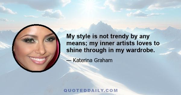 My style is not trendy by any means; my inner artists loves to shine through in my wardrobe.