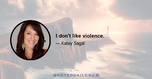 I don't like violence.