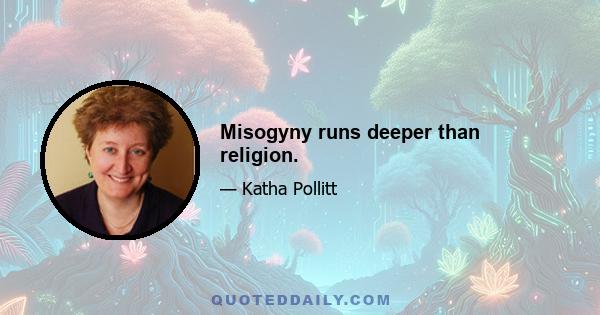 Misogyny runs deeper than religion.