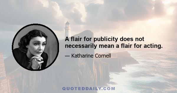 A flair for publicity does not necessarily mean a flair for acting.