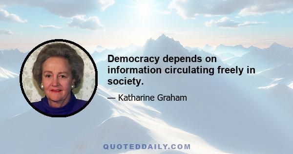 Democracy depends on information circulating freely in society.