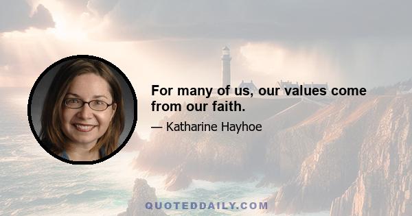 For many of us, our values come from our faith.