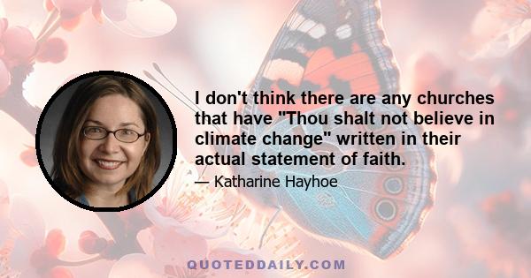 I don't think there are any churches that have Thou shalt not believe in climate change written in their actual statement of faith.