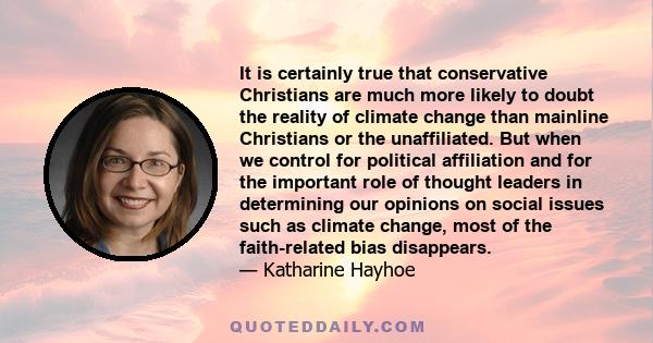 It is certainly true that conservative Christians are much more likely to doubt the reality of climate change than mainline Christians or the unaffiliated. But when we control for political affiliation and for the