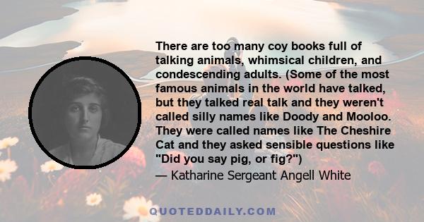 There are too many coy books full of talking animals, whimsical children, and condescending adults. (Some of the most famous animals in the world have talked, but they talked real talk and they weren't called silly