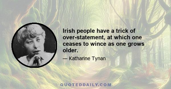 Irish people have a trick of over-statement, at which one ceases to wince as one grows older.