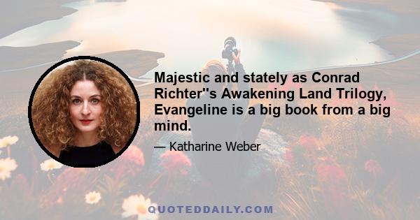 Majestic and stately as Conrad Richter''s Awakening Land Trilogy, Evangeline is a big book from a big mind.