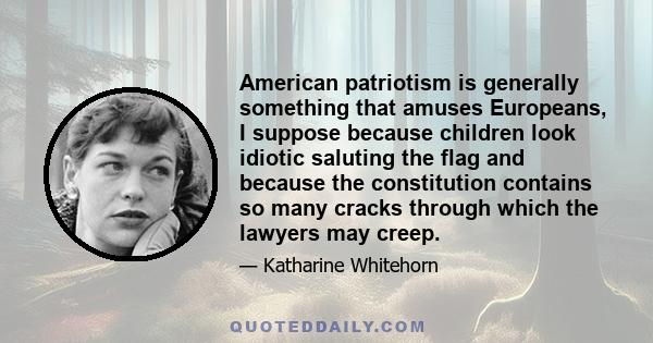 American patriotism is generally something that amuses Europeans, I suppose because children look idiotic saluting the flag and because the constitution contains so many cracks through which the lawyers may creep.