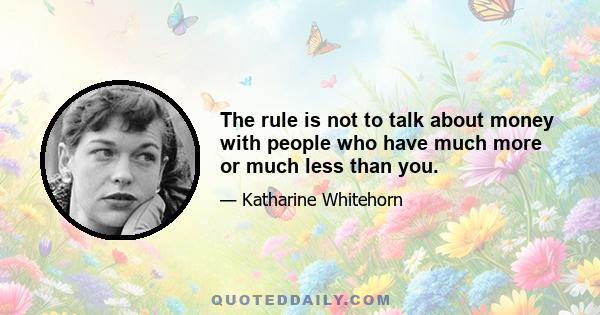 The rule is not to talk about money with people who have much more or much less than you.