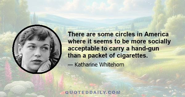 There are some circles in America where it seems to be more socially acceptable to carry a hand-gun than a packet of cigarettes.