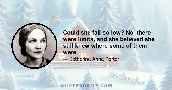 Could she fall so low? No, there were limits, and she believed she still knew where some of them were.