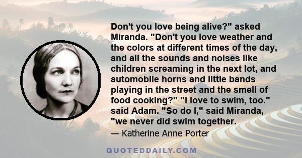 Don't you love being alive? asked Miranda. Don't you love weather and the colors at different times of the day, and all the sounds and noises like children screaming in the next lot, and automobile horns and little