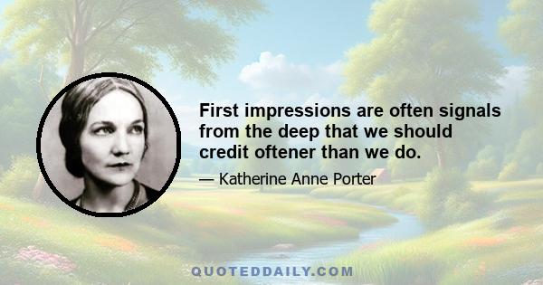 First impressions are often signals from the deep that we should credit oftener than we do.